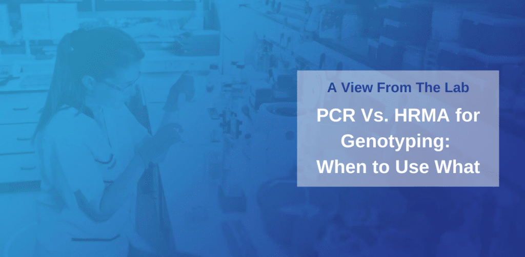 PCR Vs. HRMA for Genotyping: When to Use What