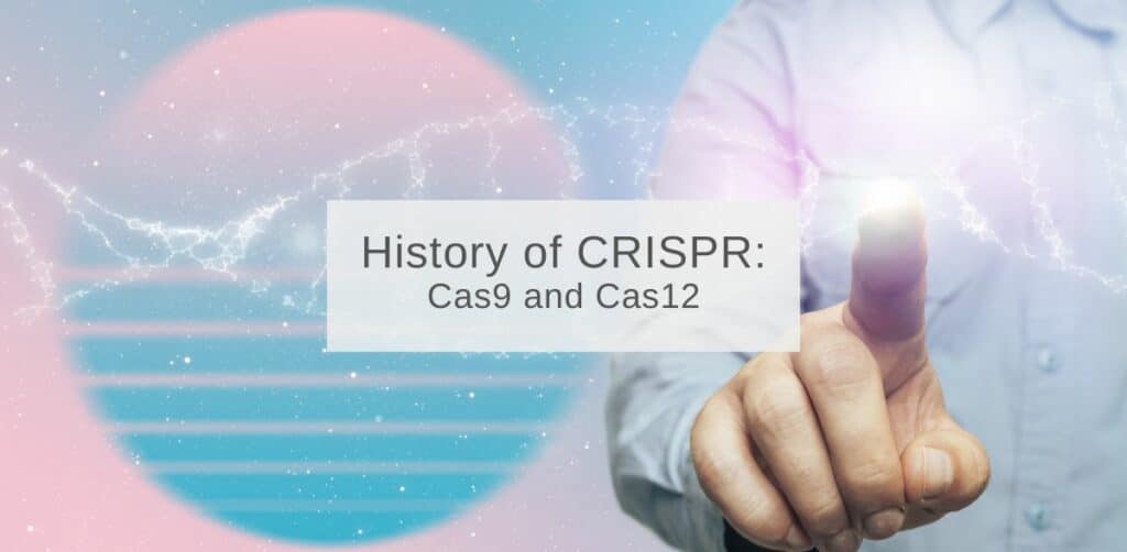 History of CRISPR: Cas9 and Cas12